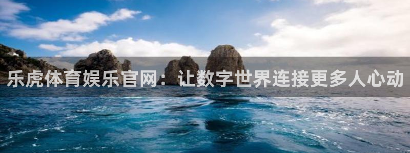 胜天国际网页登录入口：乐虎体育娱乐官网：让数字世界连接更多人心动