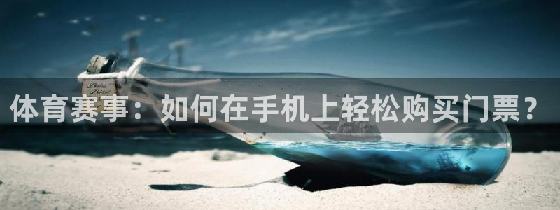 胜天集团是做什么的：体育赛事：如何在手机上轻松购买门票？